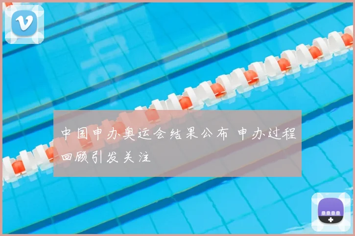中国申办奥运会结果公布 申办过程回顾引发关注