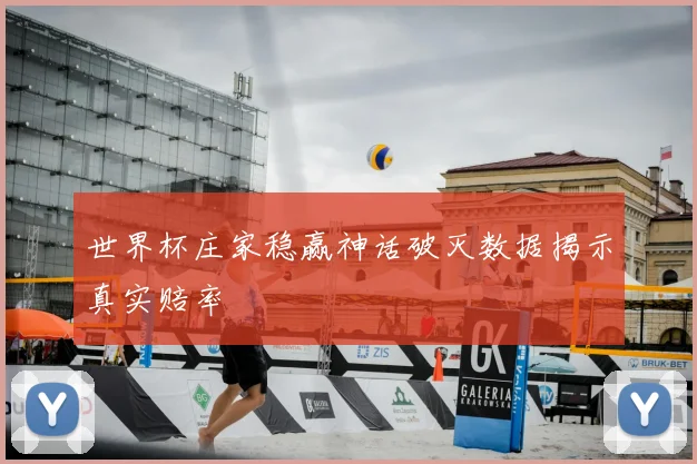 世界杯庄家稳赢神话破灭数据揭示真实赔率