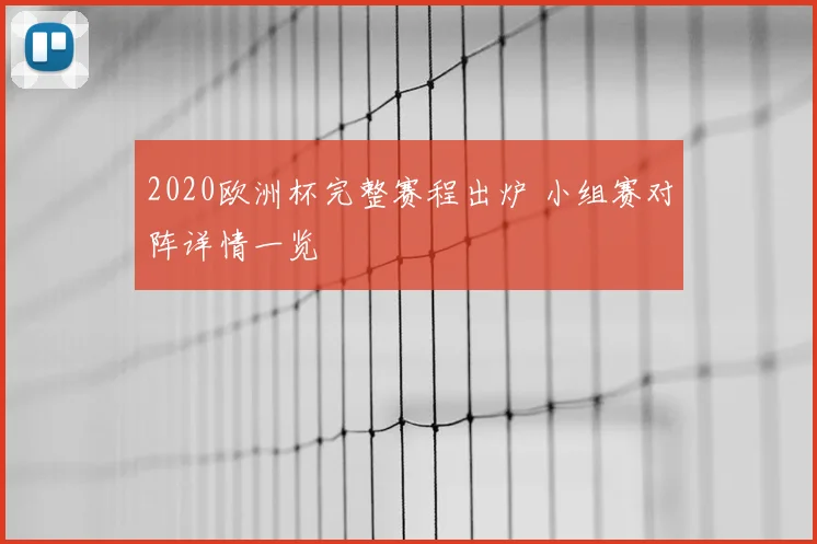 2020欧洲杯完整赛程出炉 小组赛对阵详情一览