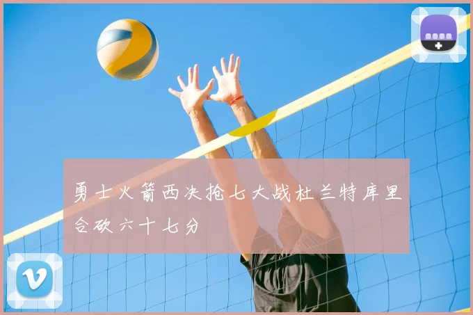 勇士火箭西决抢七大战杜兰特库里合砍六十七分