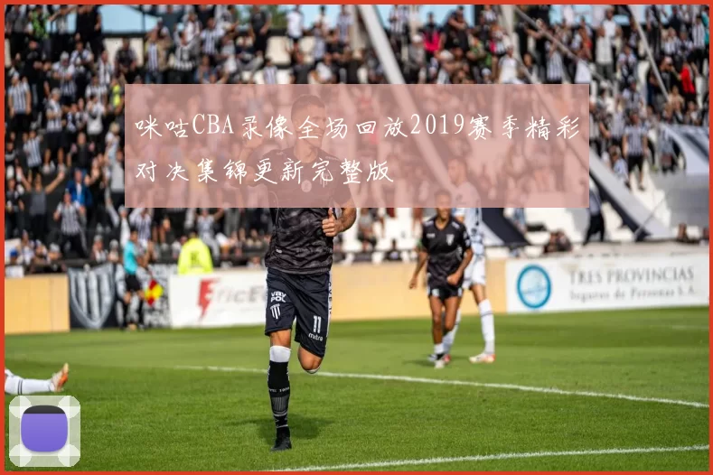 咪咕CBA录像全场回放2019赛季精彩对决集锦更新完整版