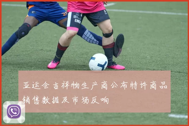 亚运会吉祥物生产商公布特许商品销售数据及市场反响
