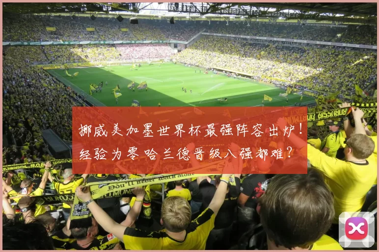 挪威美加墨世界杯最强阵容出炉!经验为零 哈兰德晋级八强都难?